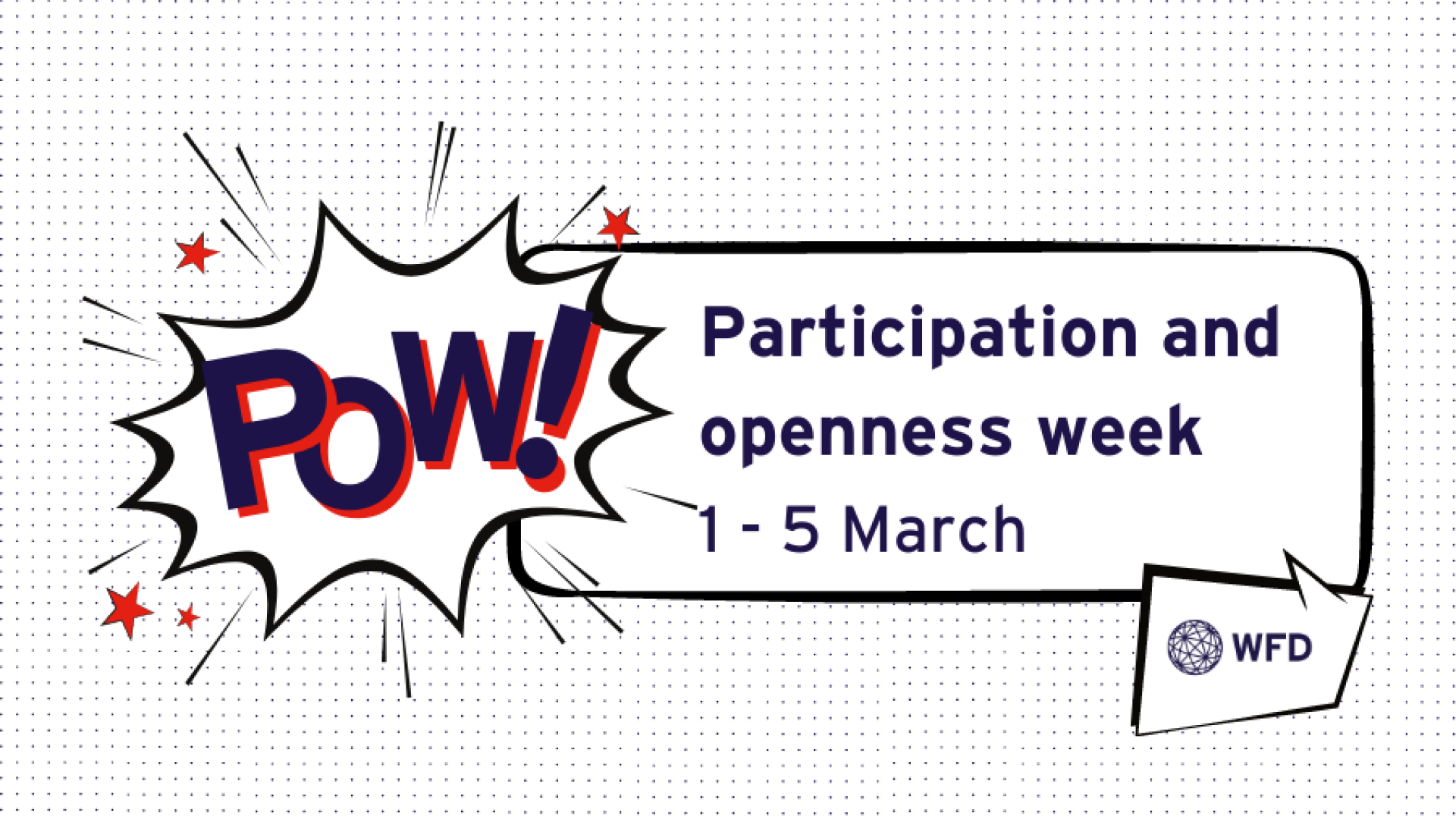 Text reading POW! Participation and openness week 1 -  5 March in a comic book style with the WFD logo